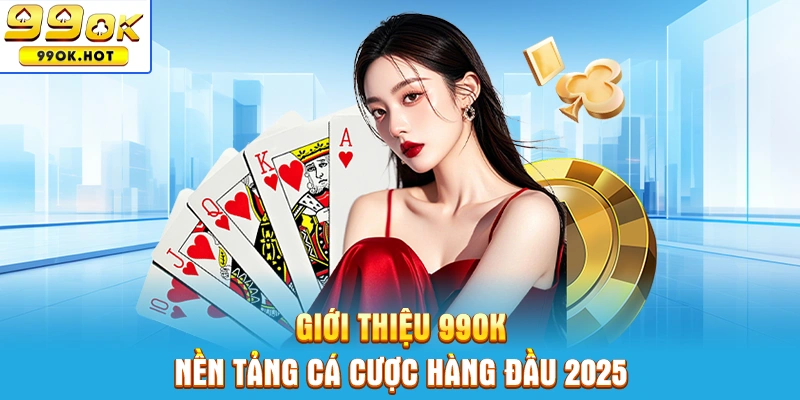 Giới thiệu 99OK là nền tảng cá cược hàng đầu 2025
