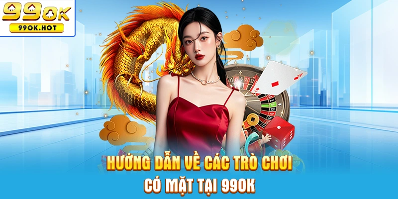 Hướng dẫn về các trò chơi có mặt tại trang game 99OK Hướng dẫn về các trò chơi có mặt tại trang game 99OK